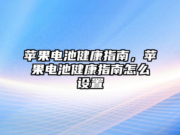 蘋果電池健康指南，蘋果電池健康指南怎么設(shè)置