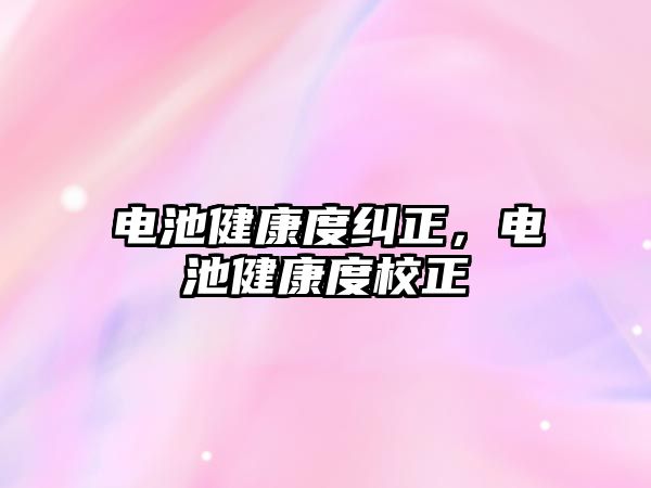 電池健康度糾正，電池健康度校正