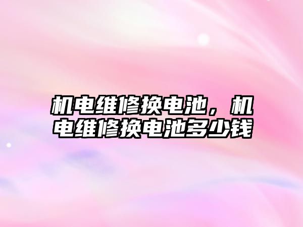 機電維修換電池，機電維修換電池多少錢