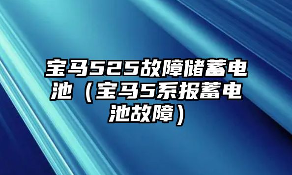 寶馬525故障儲蓄電池（寶馬5系報蓄電池故障）