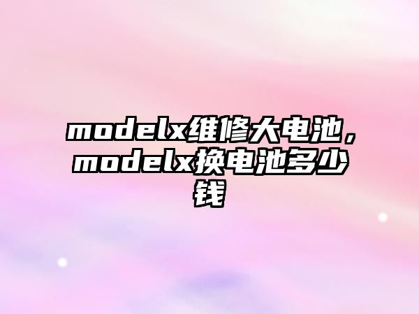 modelx維修大電池，modelx換電池多少錢