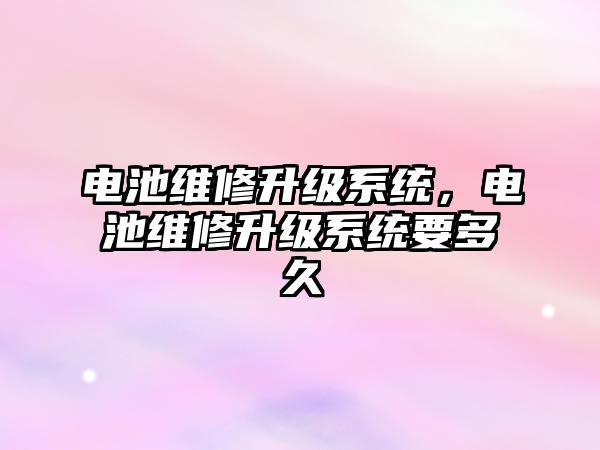 電池維修升級系統，電池維修升級系統要多久