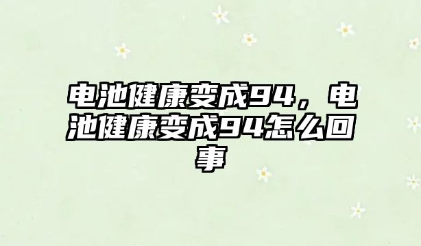 電池健康變成94，電池健康變成94怎么回事