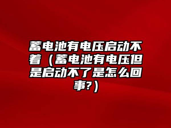 蓄電池有電壓啟動不著（蓄電池有電壓但是啟動不了是怎么回事?）