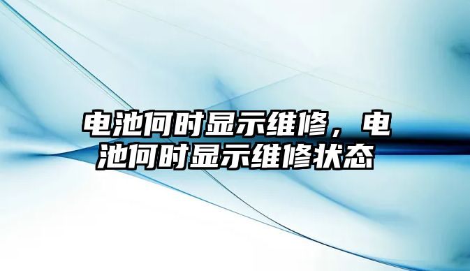 電池何時顯示維修，電池何時顯示維修狀態