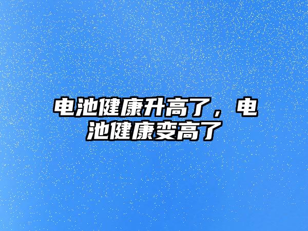 電池健康升高了，電池健康變高了